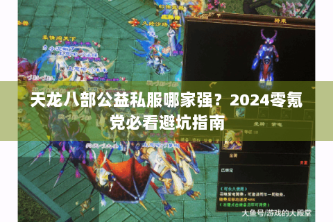 天龙八部公益私服哪家强？2024零氪党必看避坑指南