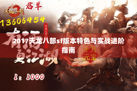 2017天龙八部sf版本特色与实战进阶指南