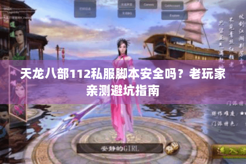 天龙八部112私服脚本安全吗？老玩家亲测避坑指南