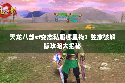 天龙八部sf变态私服哪里找？独家破解版攻略大揭秘
