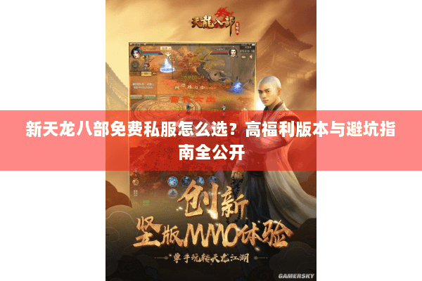 新天龙八部免费私服怎么选？高福利版本与避坑指南全公开
