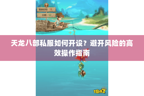 天龙八部私服如何开设？避开风险的高效操作指南