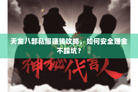 天龙八部私服赚钱攻略，如何安全赚金不踩坑？