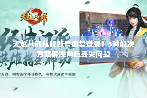 天龙八部私服账号重复登录？5种解决方案解决角色丢失问题