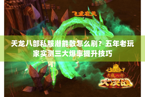 天龙八部私服潜能散怎么刷？五年老玩家实测三大爆率提升技巧