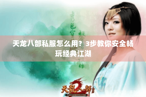 天龙八部私服怎么用？3步教你安全畅玩经典江湖