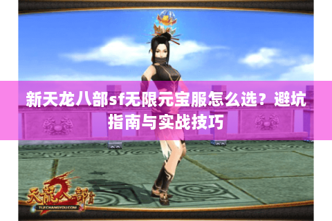 新天龙八部sf无限元宝服怎么选？避坑指南与实战技巧