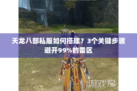 天龙八部私服如何搭建？3个关键步骤避开99%的雷区