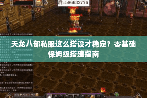 天龙八部私服这么搭设才稳定？零基础保姆级搭建指南