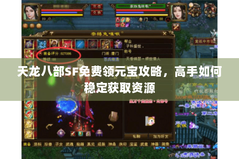 天龙八部SF免费领元宝攻略，高手如何稳定获取资源