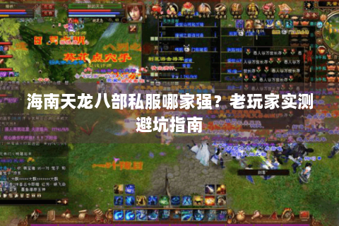 海南天龙八部私服哪家强？老玩家实测避坑指南