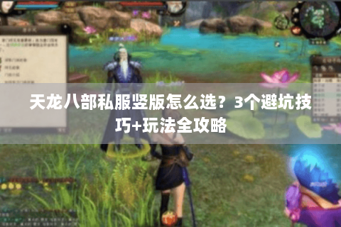 天龙八部私服竖版怎么选？3个避坑技巧+玩法全攻略