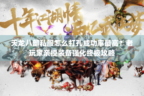 天龙八部私服怎么打孔成功率最高？老玩家亲授装备强化终极攻略