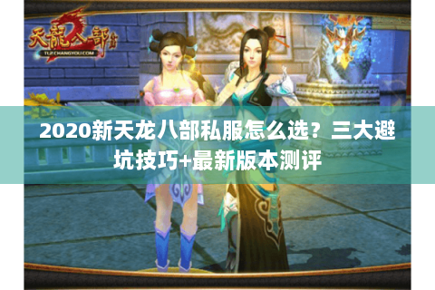 2020新天龙八部私服怎么选？三大避坑技巧+最新版本测评