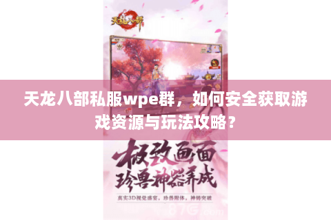 天龙八部私服wpe群，如何安全获取游戏资源与玩法攻略？
