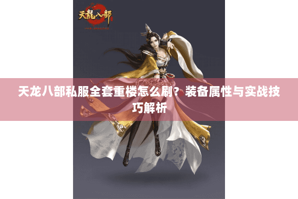 天龙八部私服全套重楼怎么刷？装备属性与实战技巧解析