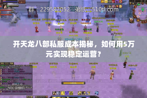 开天龙八部私服成本揭秘，如何用5万元实现稳定运营？
