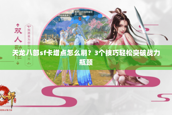 天龙八部sf卡增点怎么刷？3个技巧轻松突破战力瓶颈
