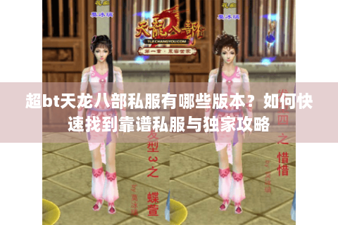 超bt天龙八部私服有哪些版本？如何快速找到靠谱私服与独家攻略