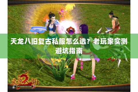 天龙八旧复古私服怎么选？老玩家实测避坑指南