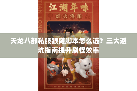 天龙八部私服跟随脚本怎么选？三大避坑指南提升刷怪效率