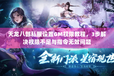 天龙八部私服设置GM权限教程，3步解决权限不足与指令无效问题