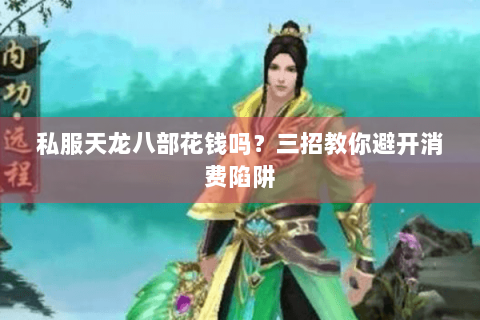 私服天龙八部花钱吗？三招教你避开消费陷阱