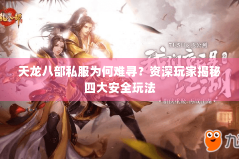 天龙八部私服为何难寻？资深玩家揭秘四大安全玩法