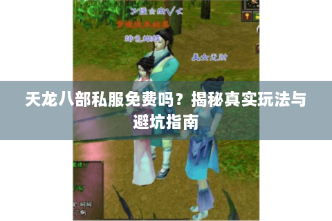 天龙八部私服免费吗？揭秘真实玩法与避坑指南