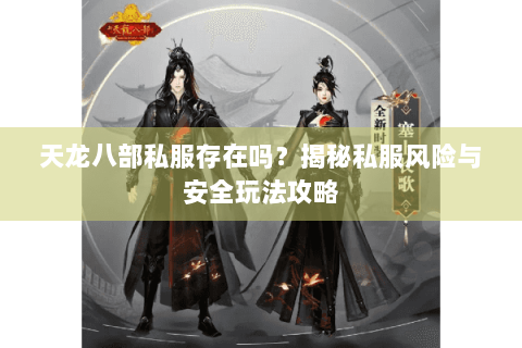 天龙八部私服存在吗？揭秘私服风险与安全玩法攻略