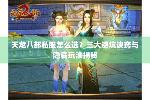 天龙八部私服怎么选？三大避坑诀窍与隐藏玩法揭秘