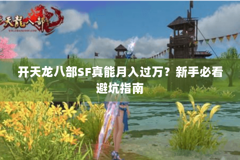 开天龙八部SF真能月入过万？新手必看避坑指南