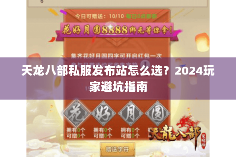 天龙八部私服发布站怎么选？2024玩家避坑指南