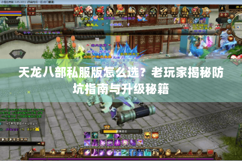 天龙八部私服版怎么选？老玩家揭秘防坑指南与升级秘籍