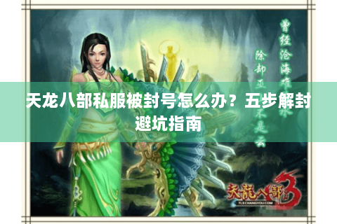 天龙八部私服被封号怎么办？五步解封避坑指南
