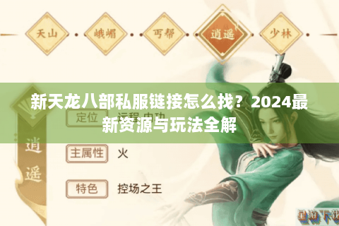 新天龙八部私服链接怎么找？2024最新资源与玩法全解