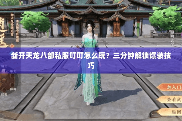 新开天龙八部私服叮叮怎么玩？三分钟解锁爆装技巧