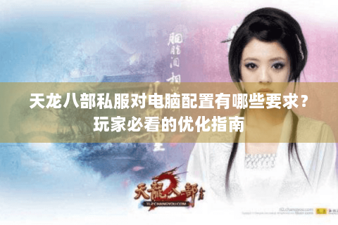 天龙八部私服对电脑配置有哪些要求？玩家必看的优化指南