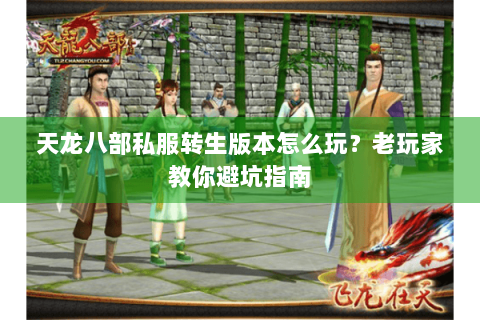 天龙八部私服转生版本怎么玩？老玩家教你避坑指南