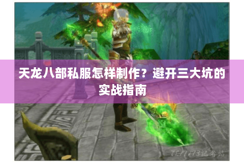 天龙八部私服怎样制作？避开三大坑的实战指南