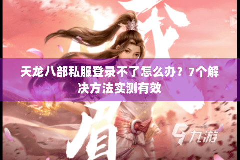 天龙八部私服登录不了怎么办？7个解决方法实测有效