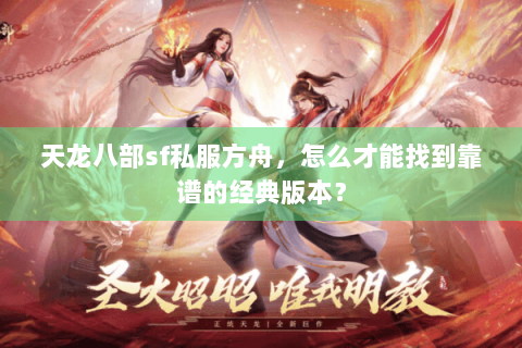 天龙八部sf私服方舟，怎么才能找到靠谱的经典版本？