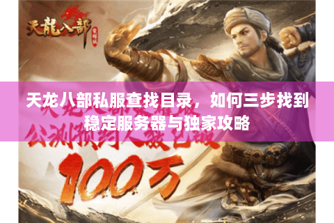 天龙八部私服查找目录，如何三步找到稳定服务器与独家攻略