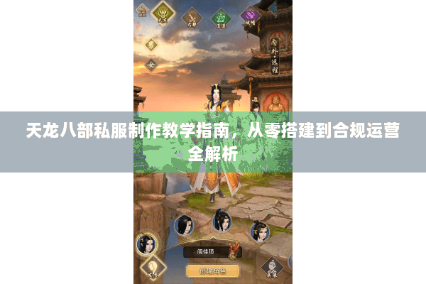 天龙八部私服制作教学指南，从零搭建到合规运营全解析