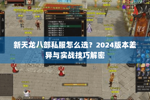 新天龙八部私服怎么选？2024版本差异与实战技巧解密