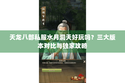 天龙八部私服水月洞天好玩吗？三大版本对比与独家攻略