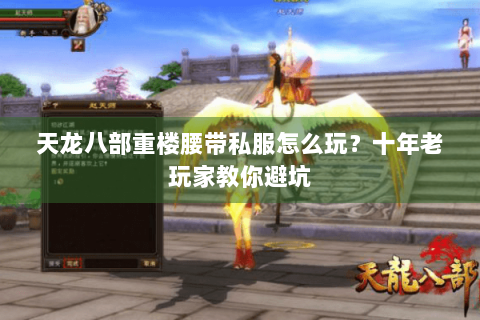 天龙八部重楼腰带私服怎么玩？十年老玩家教你避坑