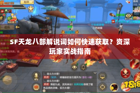 SF天龙八部解说词如何快速获取？资深玩家实战指南