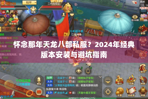 怀念那年天龙八部私服？2024年经典版本安装与避坑指南