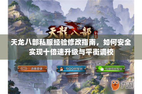 天龙八部私服经验修改指南，如何安全实现十倍速升级与平衡调校